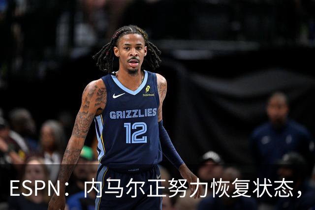 ESPN：内马尔正努力恢复状态，有望战苏格兰获得出场时间